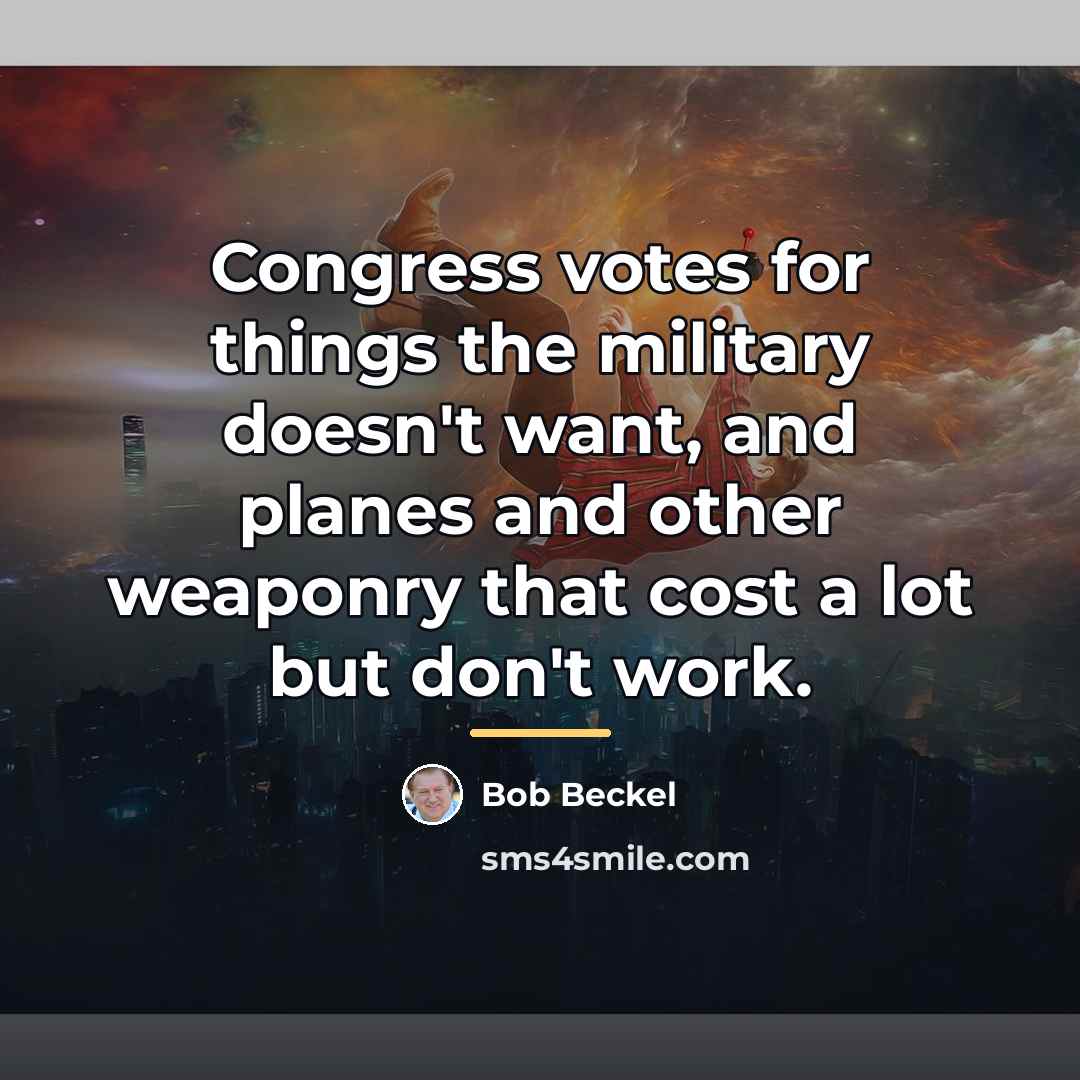 “Congress votes for things the military doesn't want, and planes…” quote by Bob Beckel