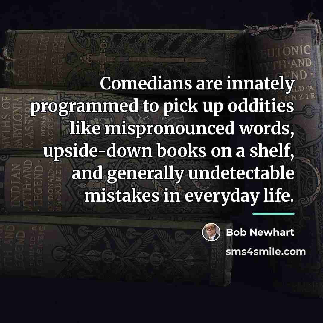 “Comedians are innately programmed to pick up oddities like mispronounced…” quote by Bob Newhart