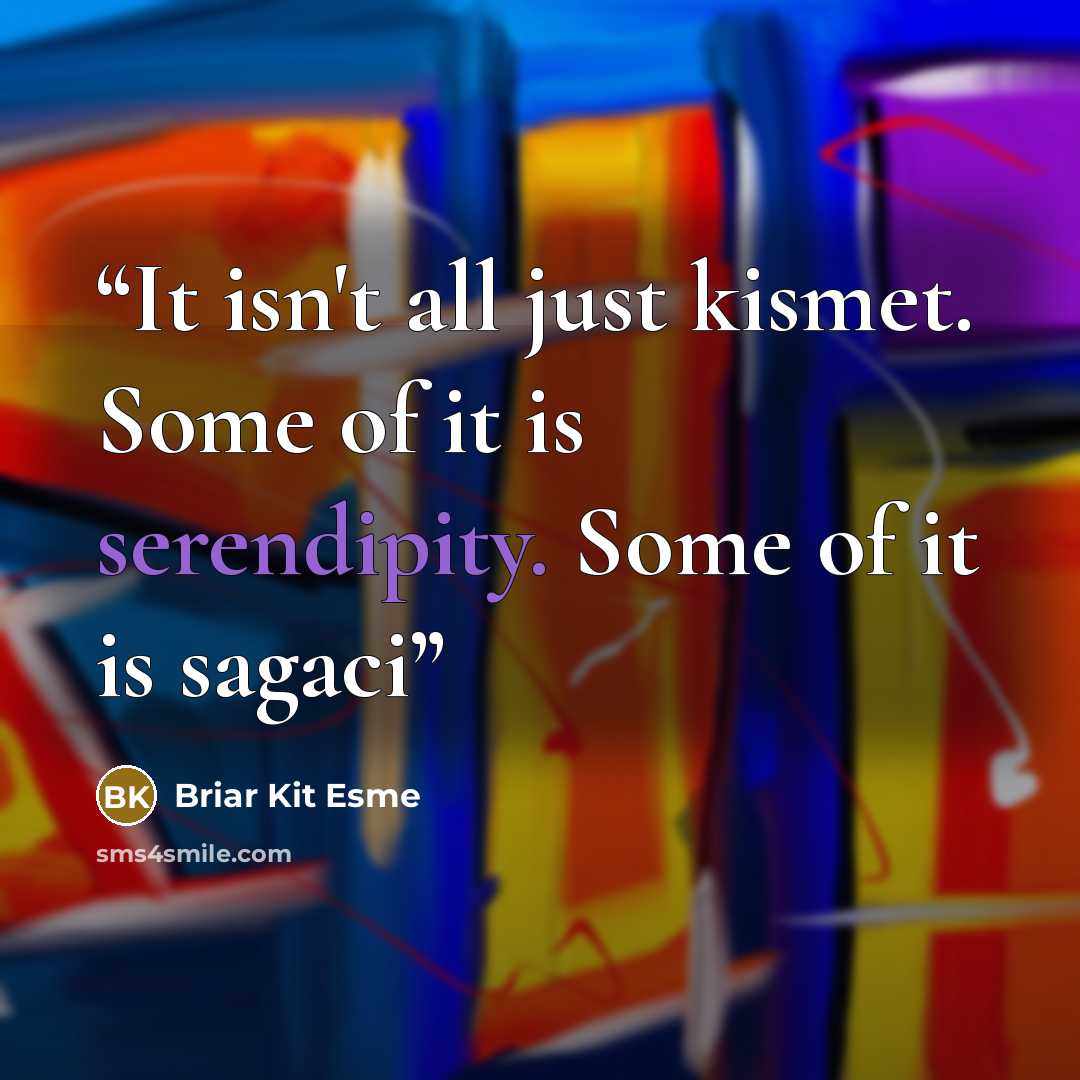 “It isn't all just kismet. Some of it is serendipity. Some of it is sagaci” quote by Briar Kit Esme