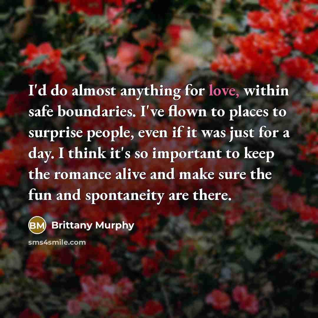 “I'd do almost anything for love, within safe boundaries. I've…” quote by Brittany Murphy