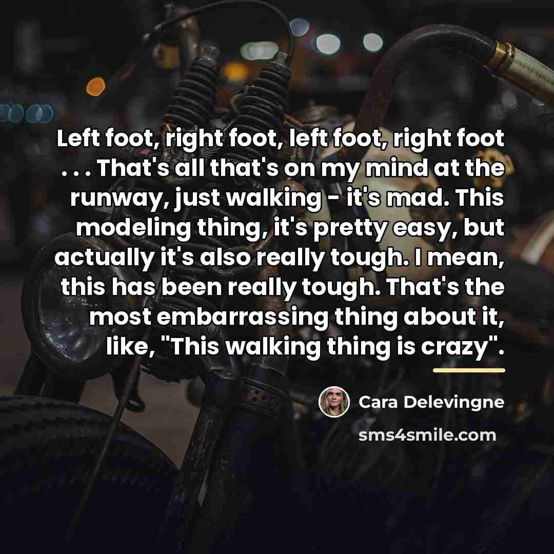“Left foot, right foot, left foot, right foot . .…” quote by Cara Delevingne