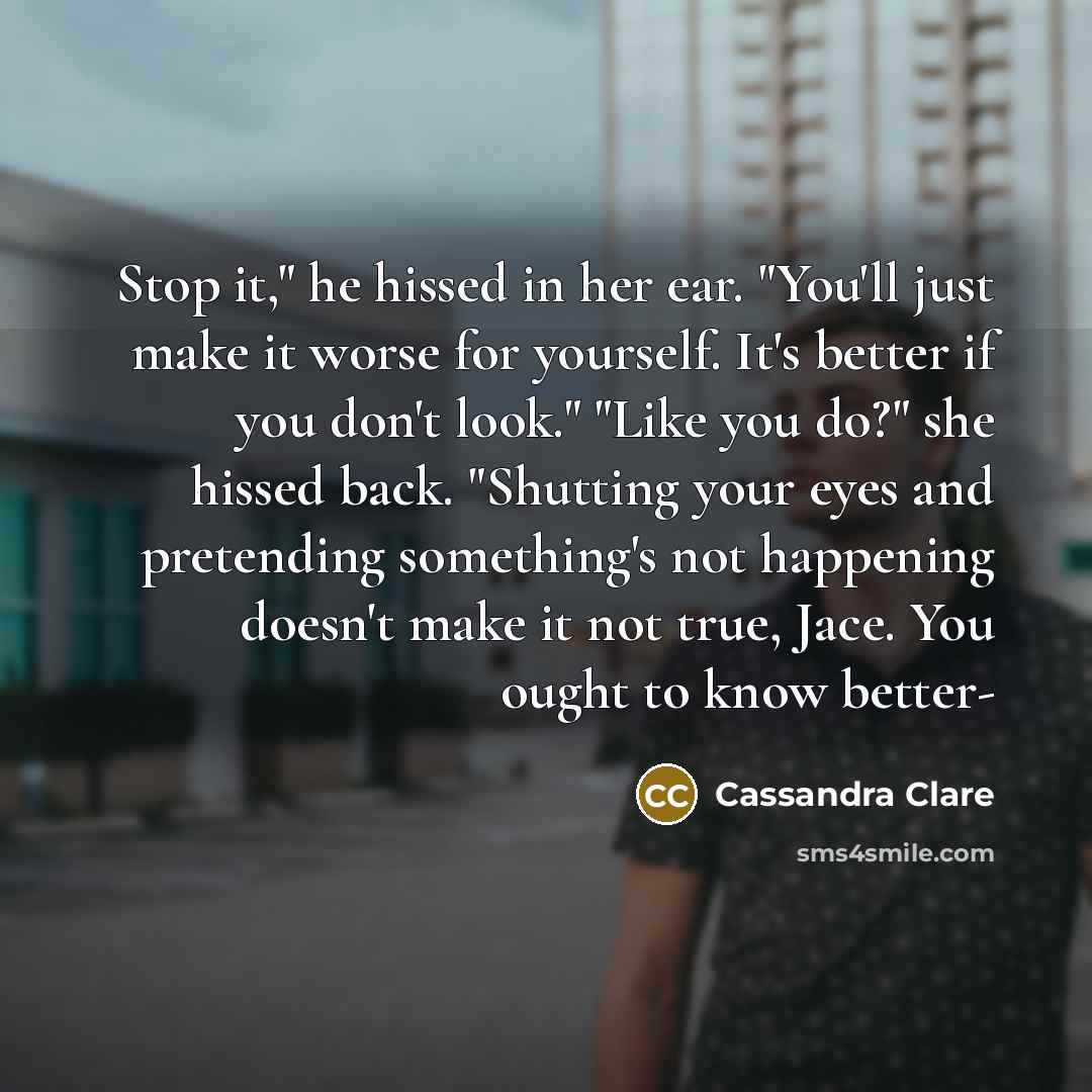 “Stop it," he hissed in her ear. "You'll just make…” quote by Cassandra Clare