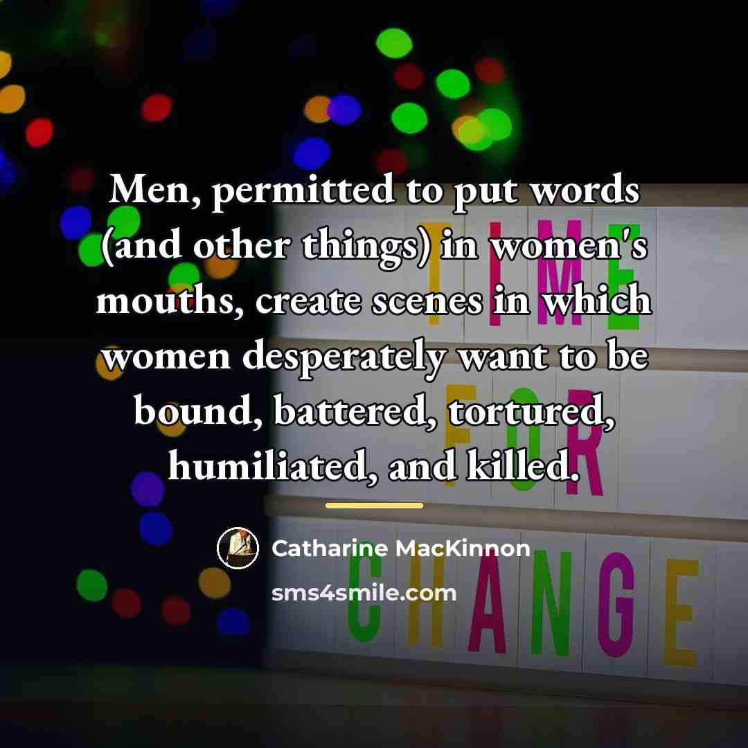 “Men, permitted to put words (and other things) in women's…” quote by Catharine MacKinnon
