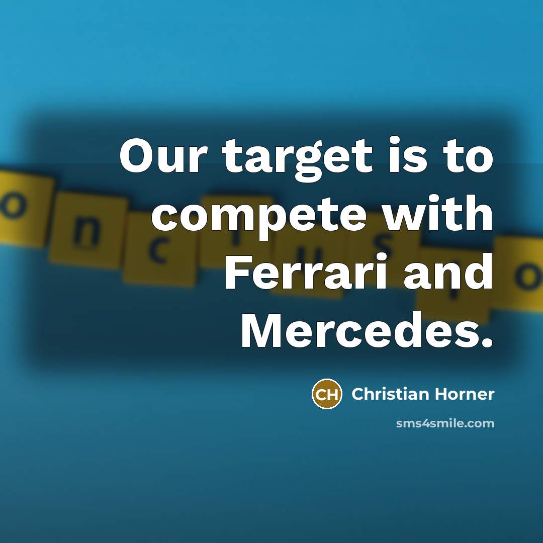 “Our target is to compete with Ferrari and Mercedes.…” quote by Christian Horner
