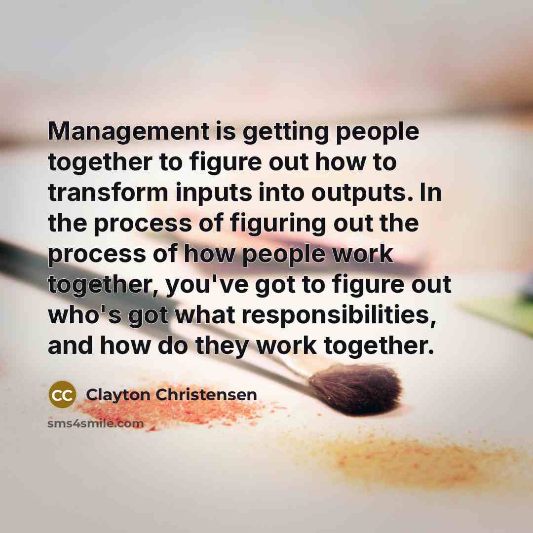 “Management is getting people together to figure out how to…” quote by Clayton Christensen
