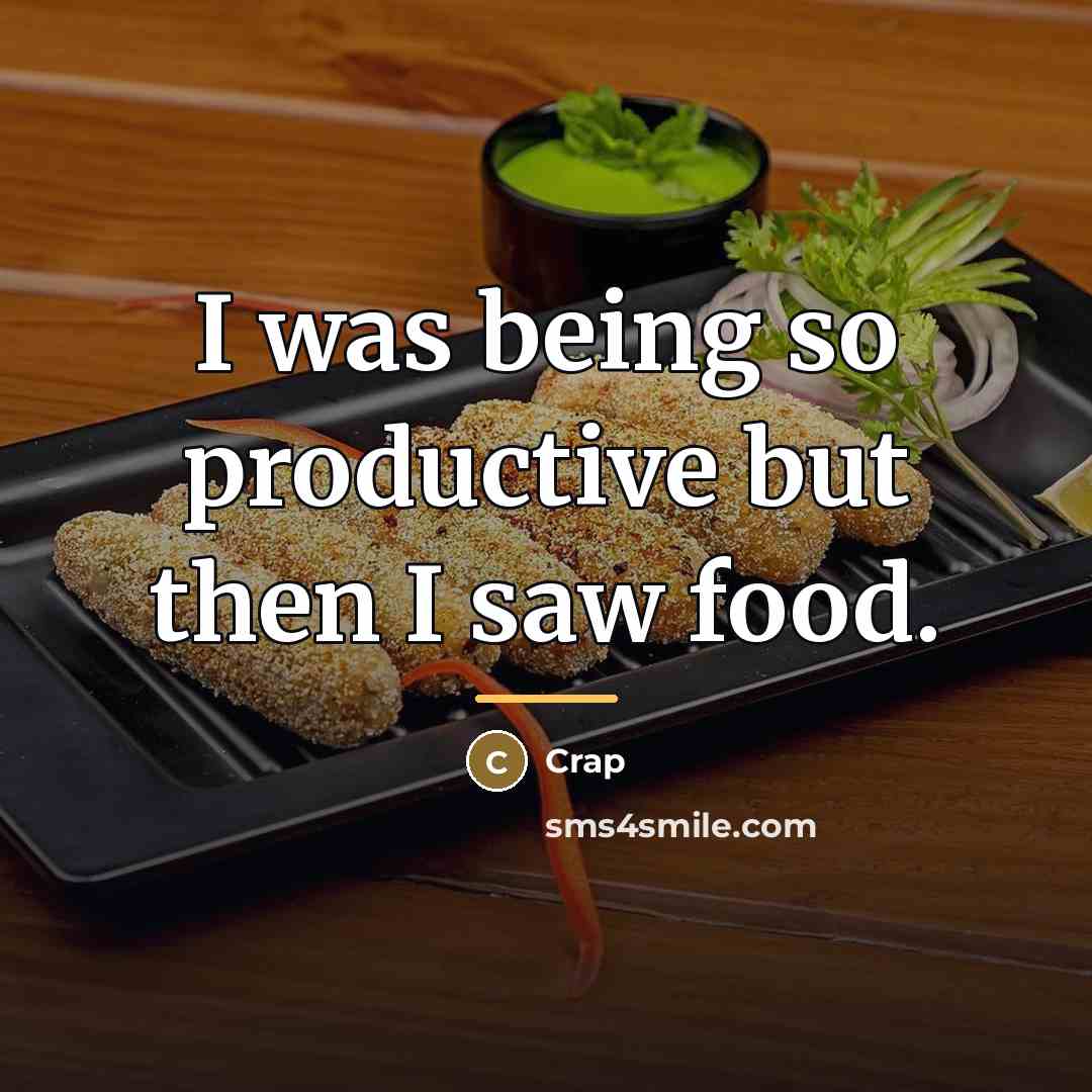 “I was being so productive but then I saw food.…” quote by Crap