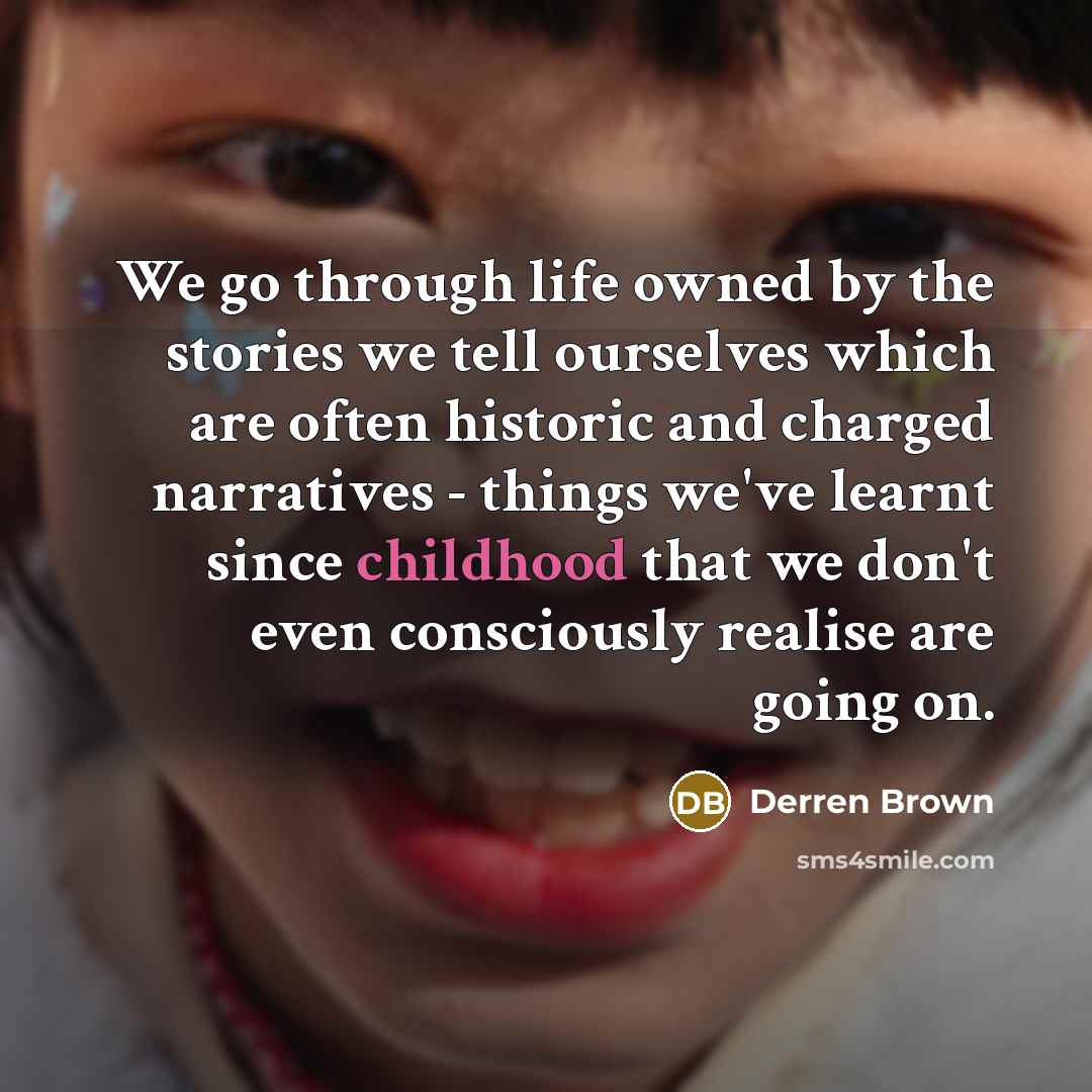 “We go through life owned by the stories we tell…” quote by Derren Brown