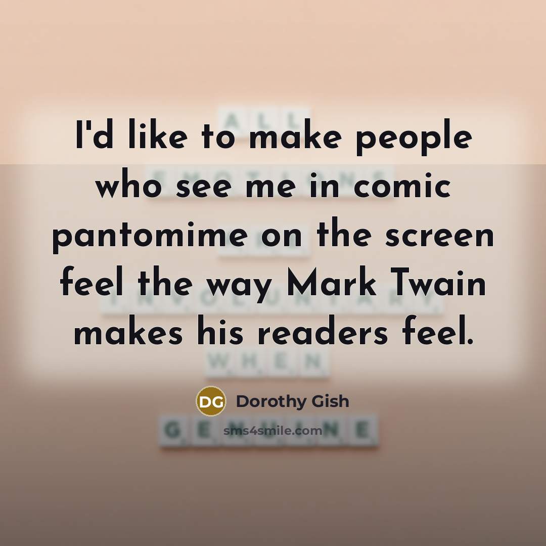“I'd like to make people who see me in comic…” quote by Dorothy Gish