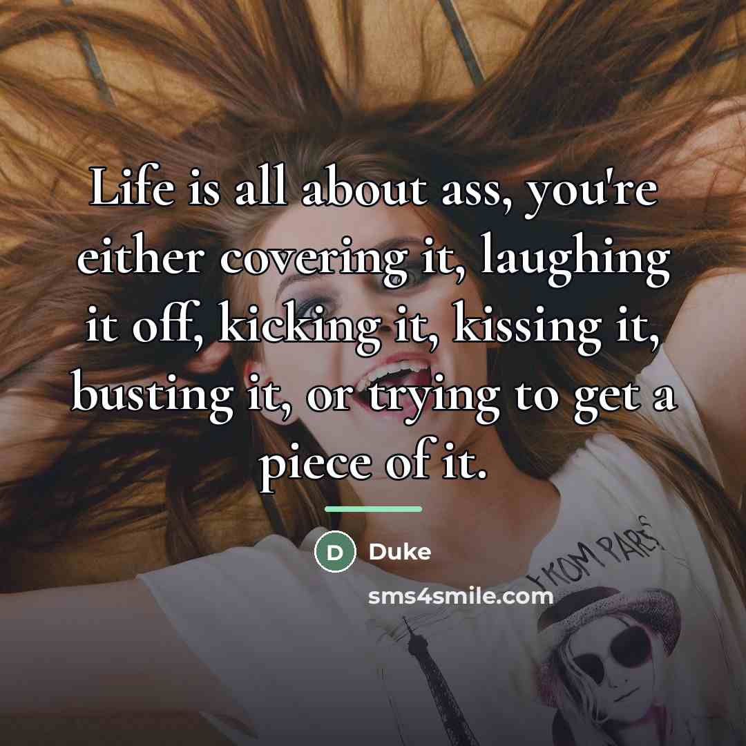 “Life is all about ass, you're either covering it, laughing…” quote by Duke