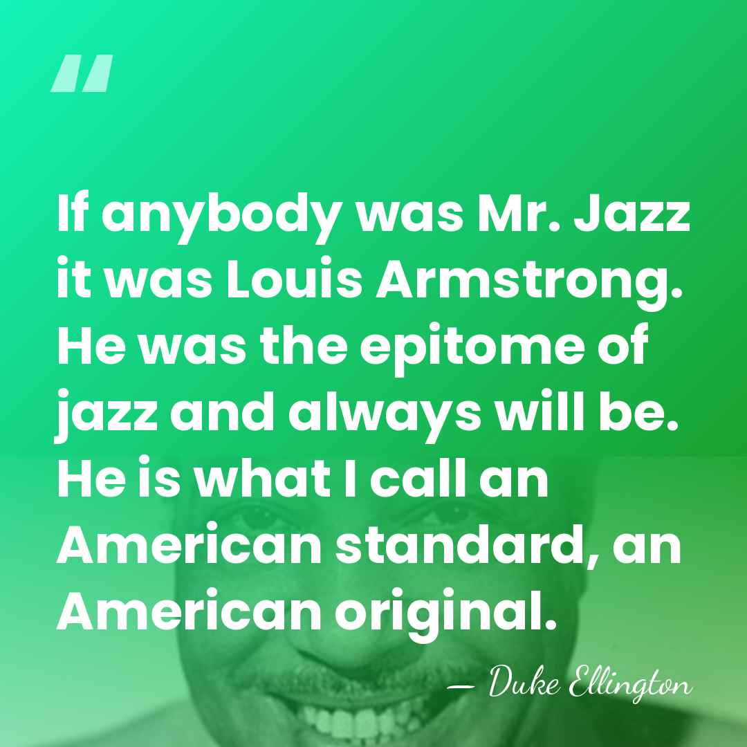 If anybody was Mr. Jazz it was Louis Armstrong. He was the&hellip; - Duke Ellington