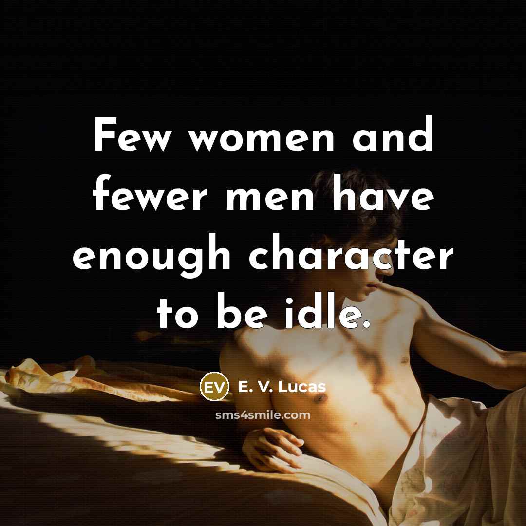 “Few women and fewer men have enough character to be…” quote by E. V. Lucas