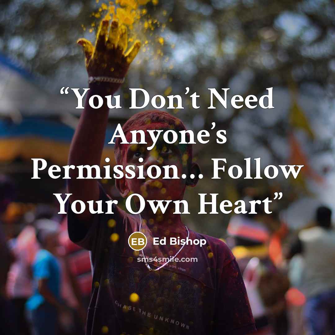 “You Don’t Need Anyone’s Permission… Follow Your Own Heart” quote by Ed Bishop