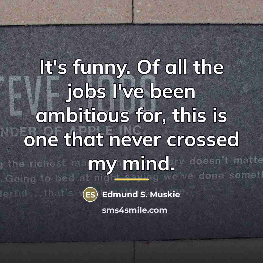 “It's funny. Of all the jobs I've been ambitious for,…” quote by Anonymous