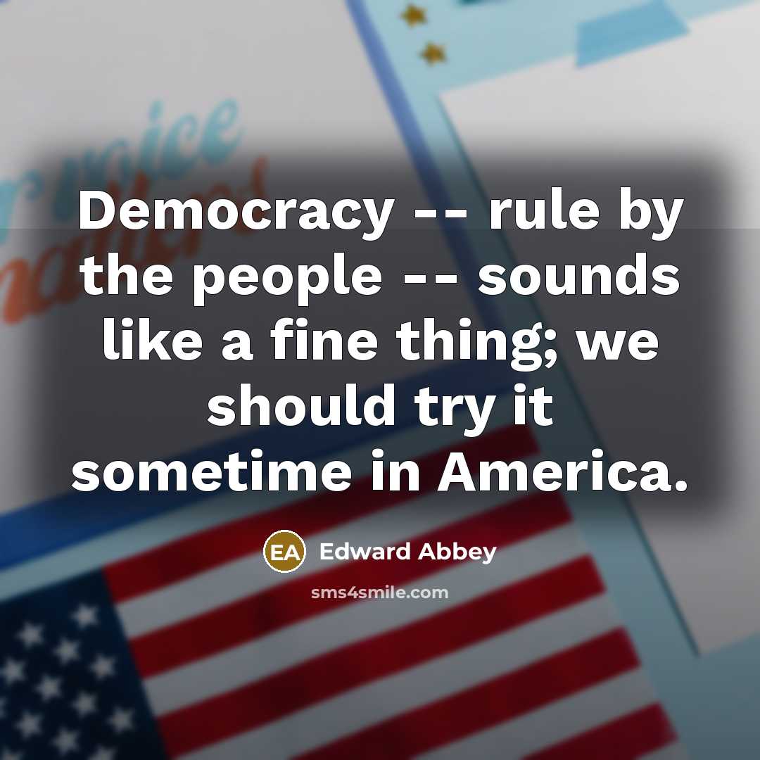 “Democracy -- rule by the people -- sounds like a…” quote by Edward Abbey