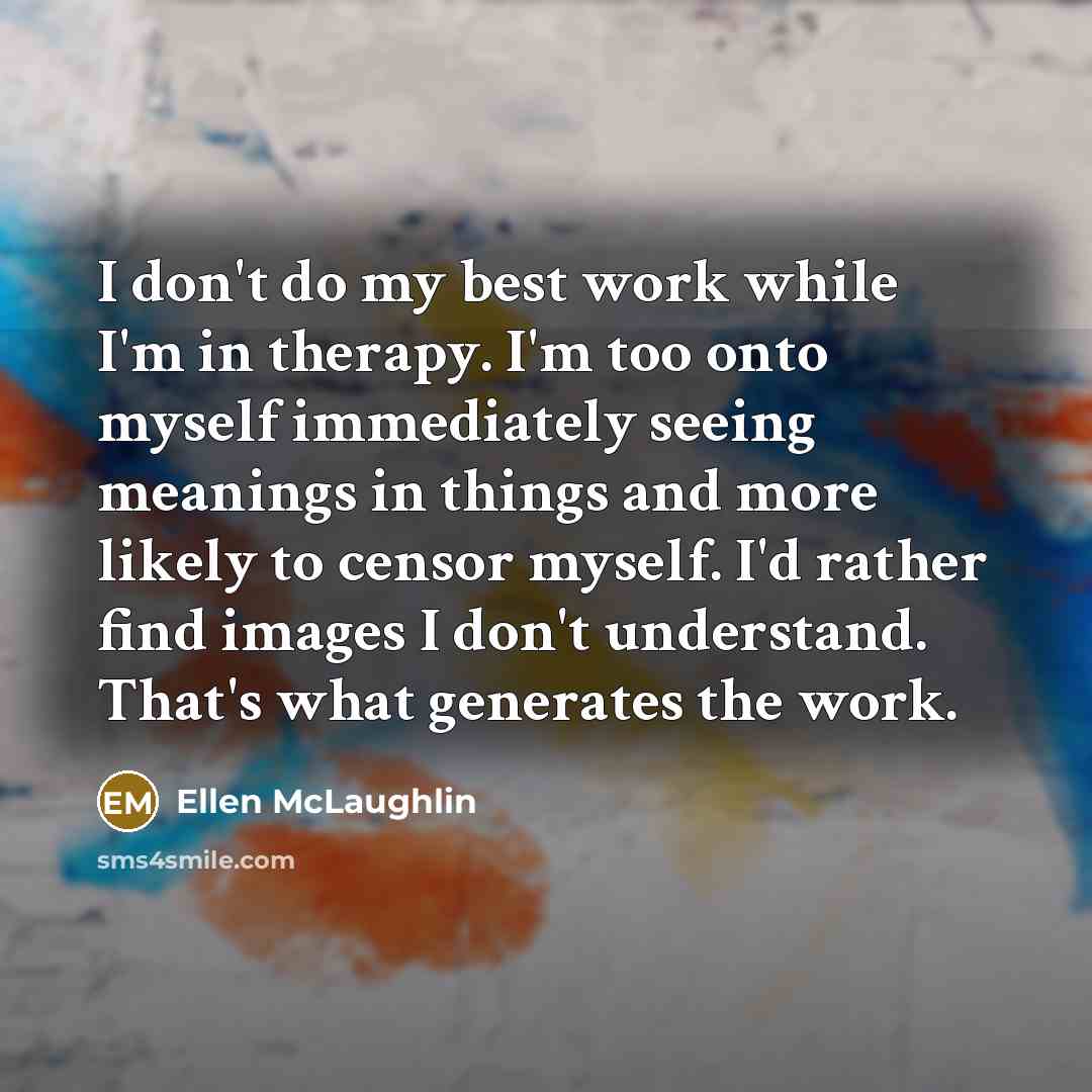 “I don't do my best work while I'm in therapy.…” quote by Ellen McLaughlin