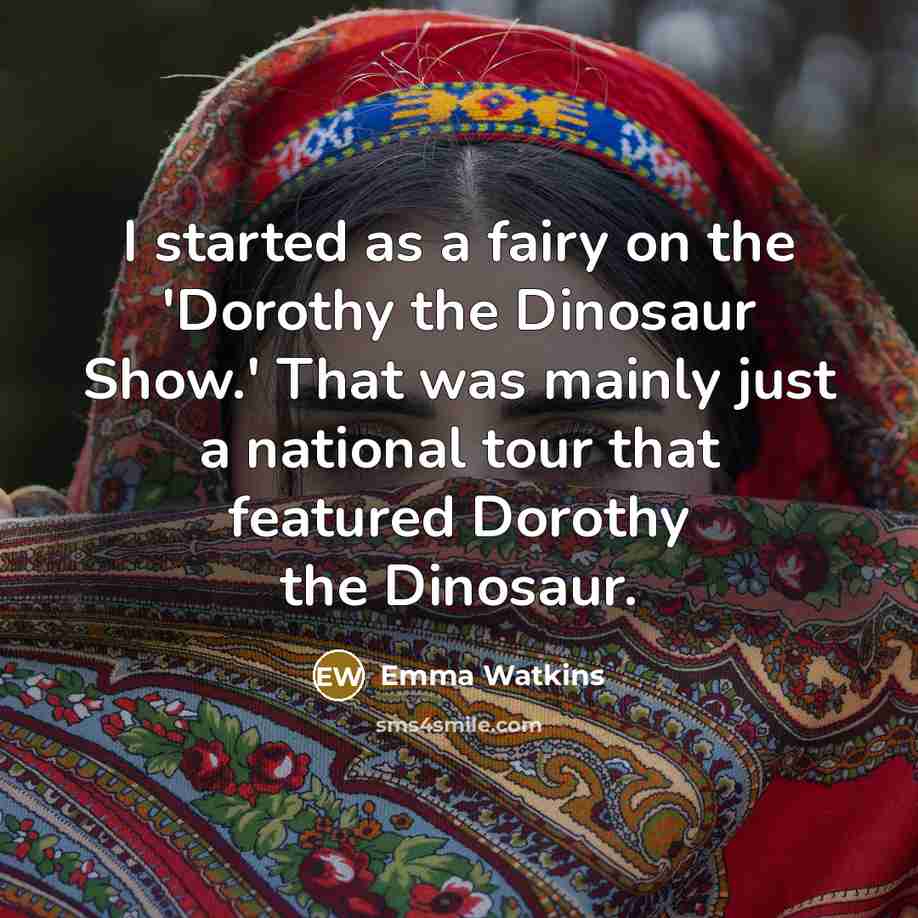 “I started as a fairy on the 'Dorothy the Dinosaur…” quote by Emma Watkins