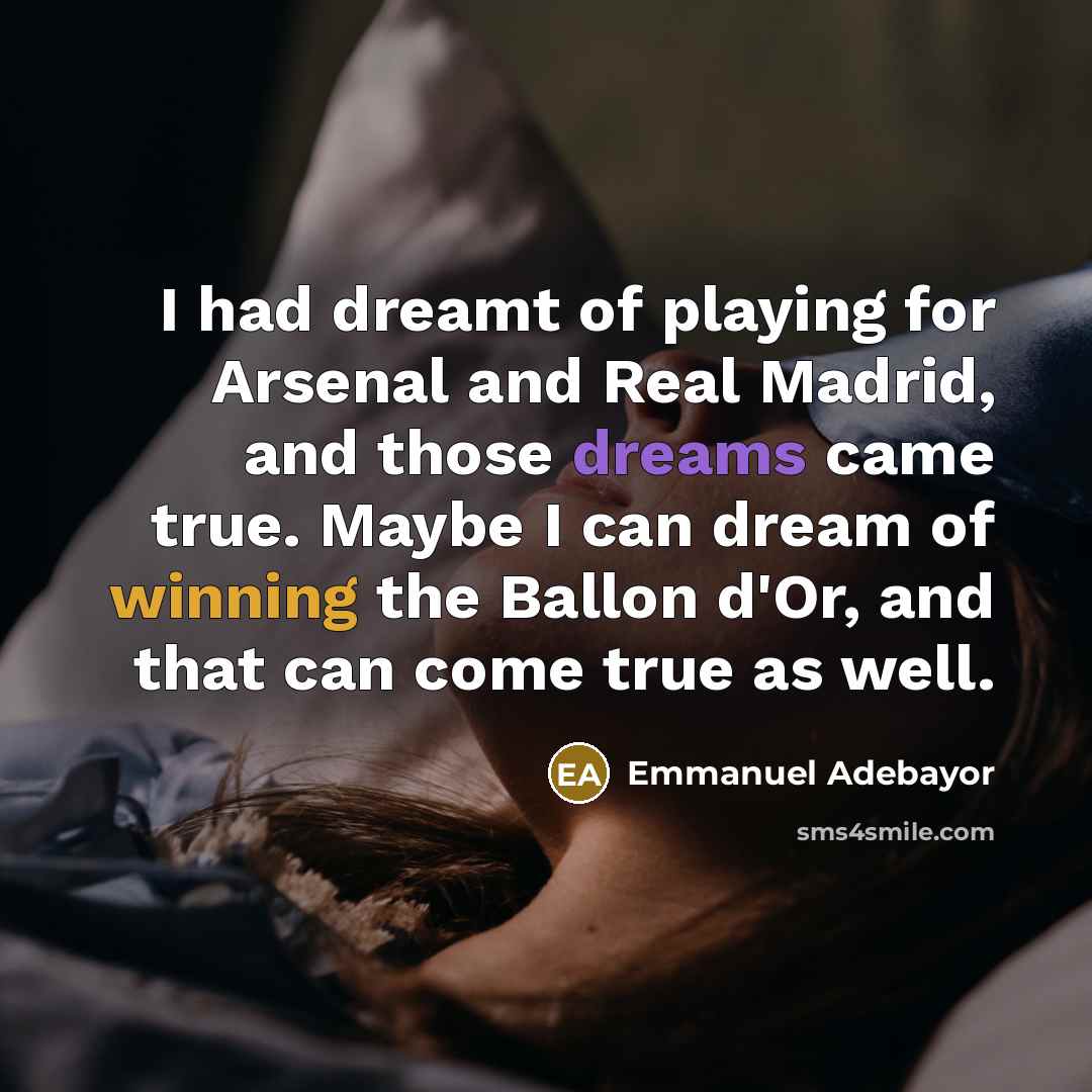 “I had dreamt of playing for Arsenal and Real Madrid,…” quote by Emmanuel Adebayor