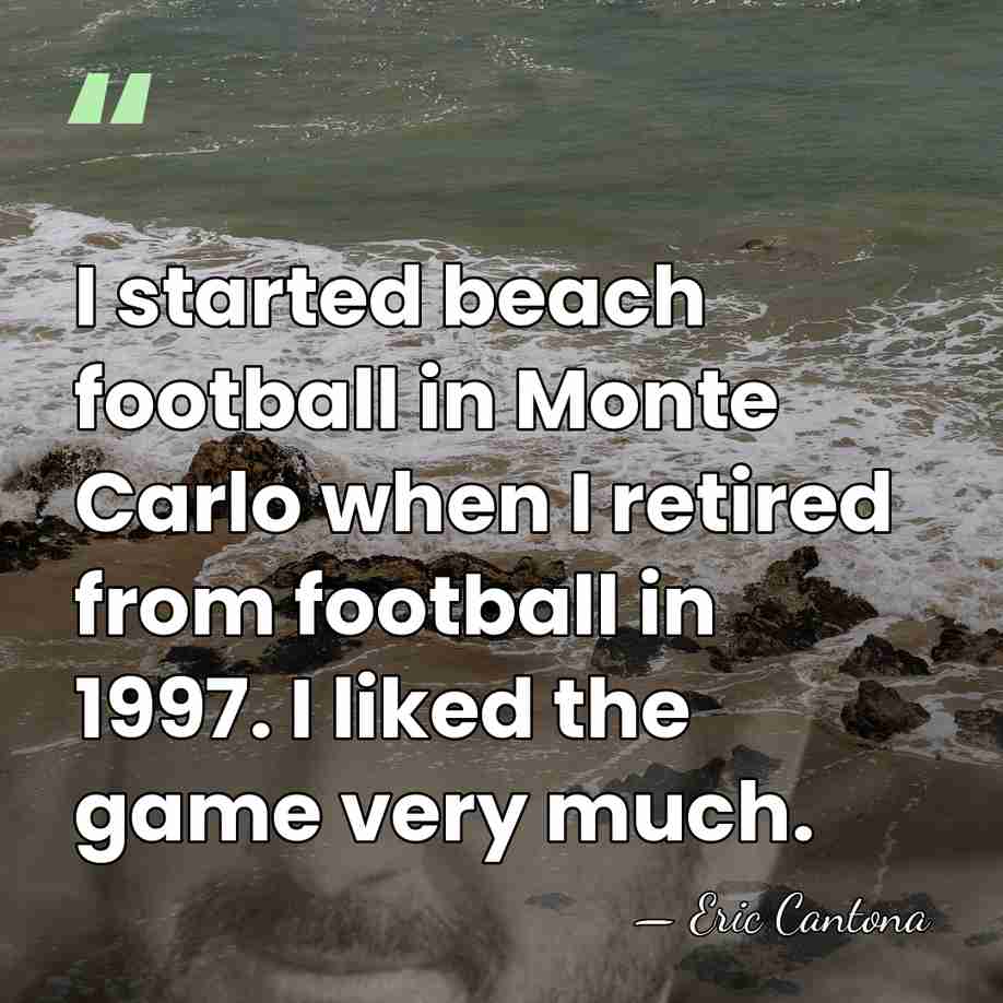 I started beach football in Monte Carlo when I retired from football&hellip; - Eric Cantona