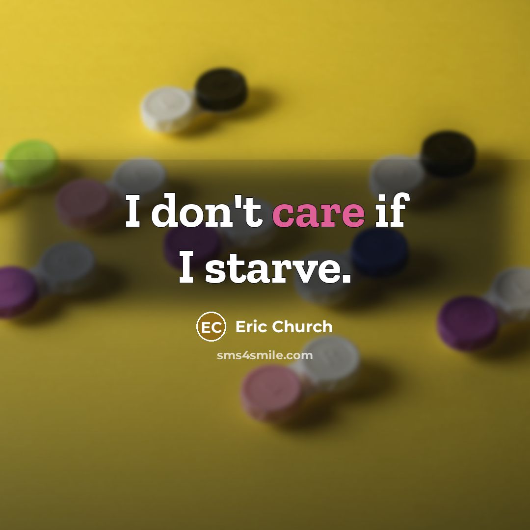 “I don't care if I starve.…” quote by Eric Church