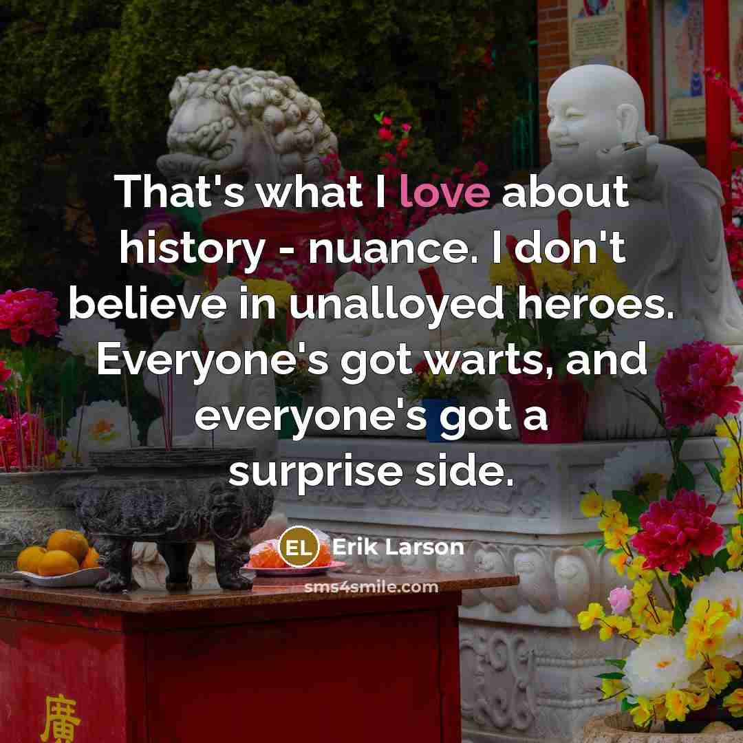“That's what I love about history - nuance. I don't…” quote by Erik Larson