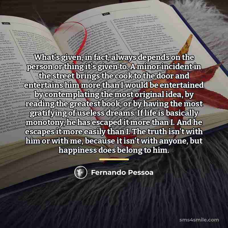 “What's given, in fact, always depends on the person or…” quote by Fernando Pessoa