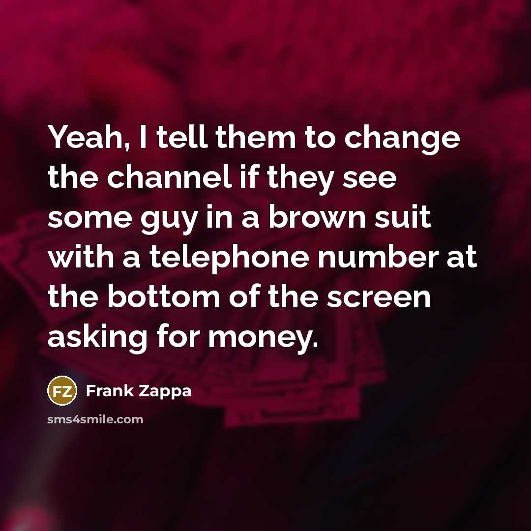 “Yeah, I tell them to change the channel if they…” quote by Frank Zappa