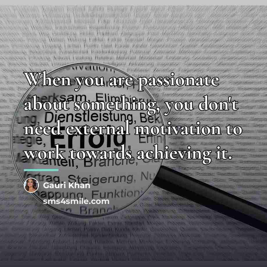 “When you are passionate about something, you don't need external…” quote by Gauri Khan