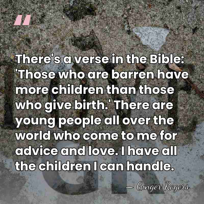 There's a verse in the Bible: 'Those who are barren have more&hellip; - Ginger Rogers
