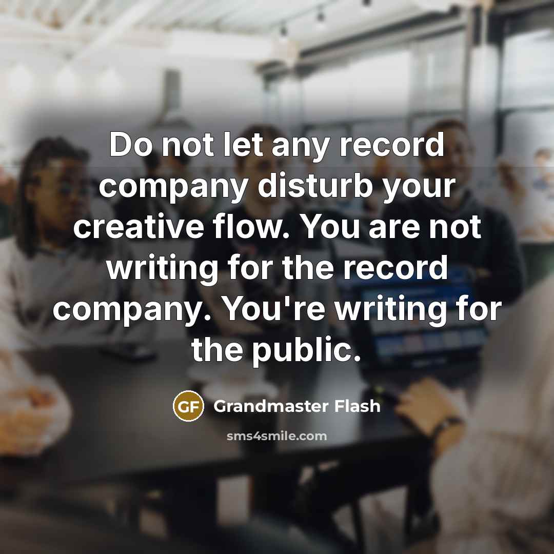 “Do not let any record company disturb your creative flow.…” quote by Grandmaster Flash