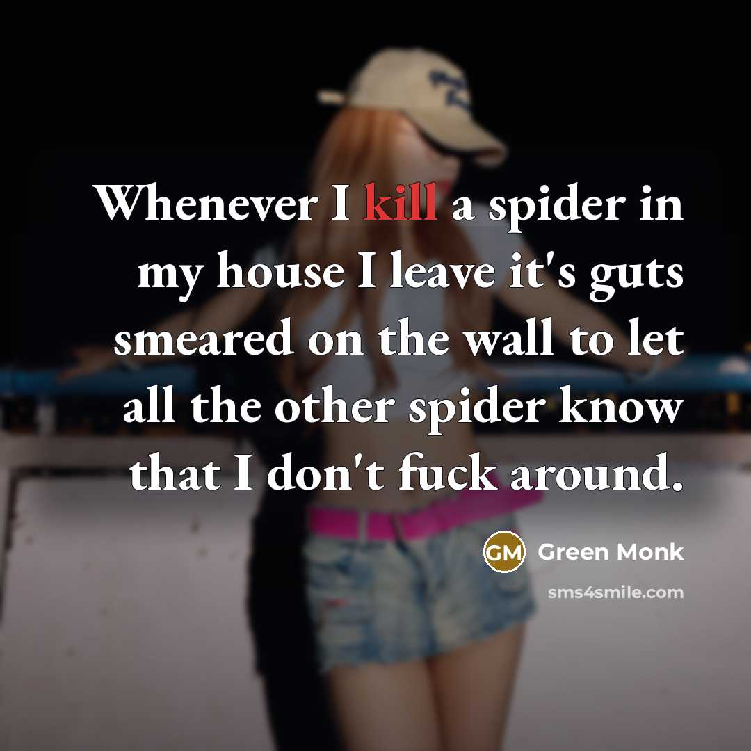 “Whenever I kill a spider in my house I leave…” quote by Green Monk