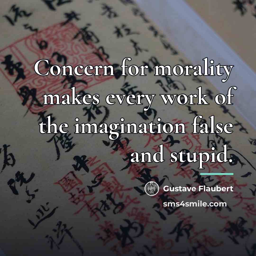 “Concern for morality makes every work of the imagination false…” quote by Gustave Flaubert