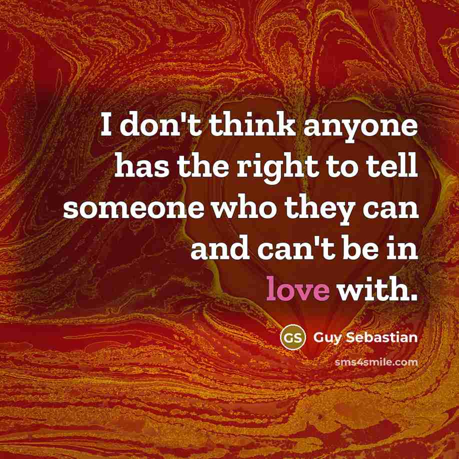 “I don't think anyone has the right to tell someone…” quote by Guy Sebastian