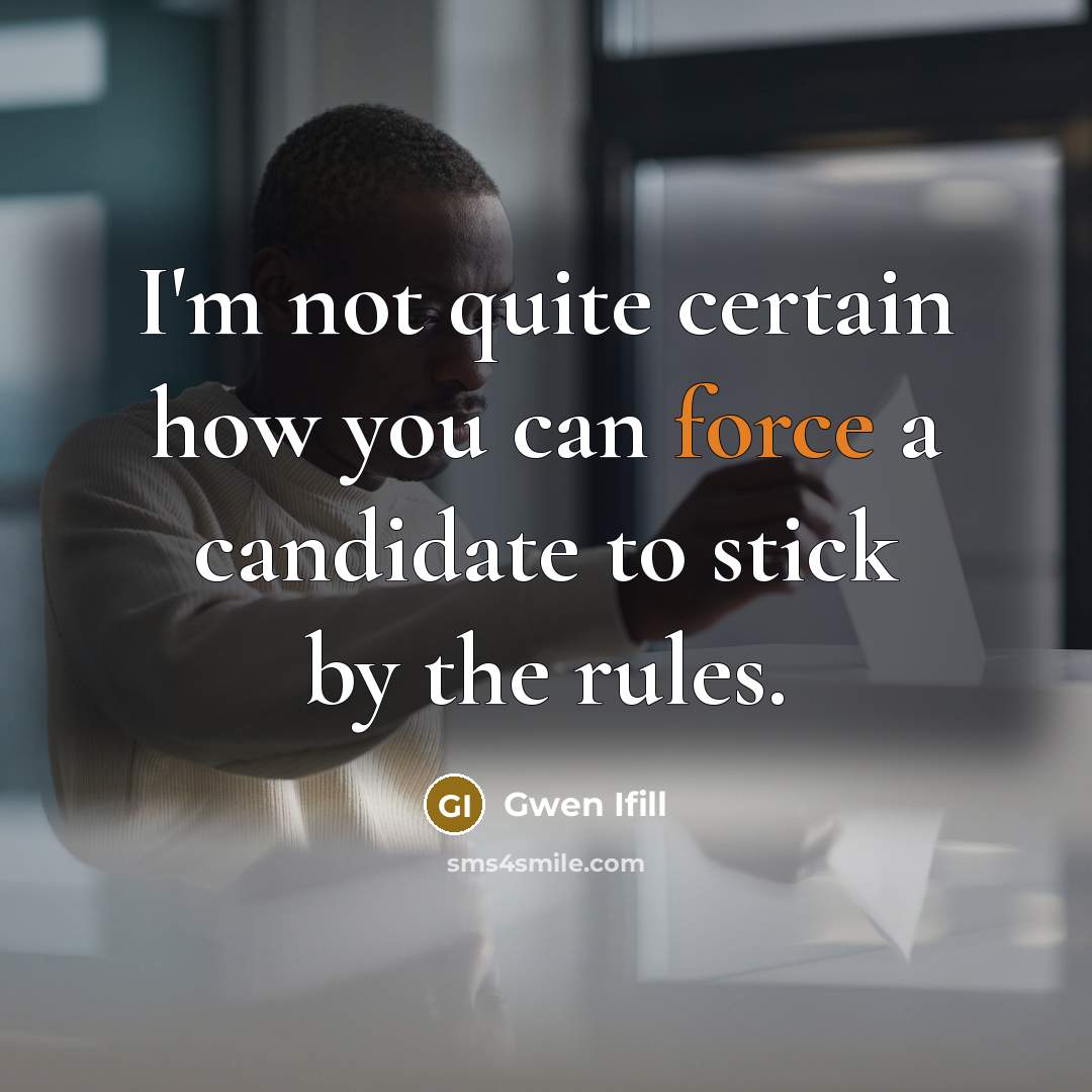 “I'm not quite certain how you can force a candidate…” quote by Gwen Ifill