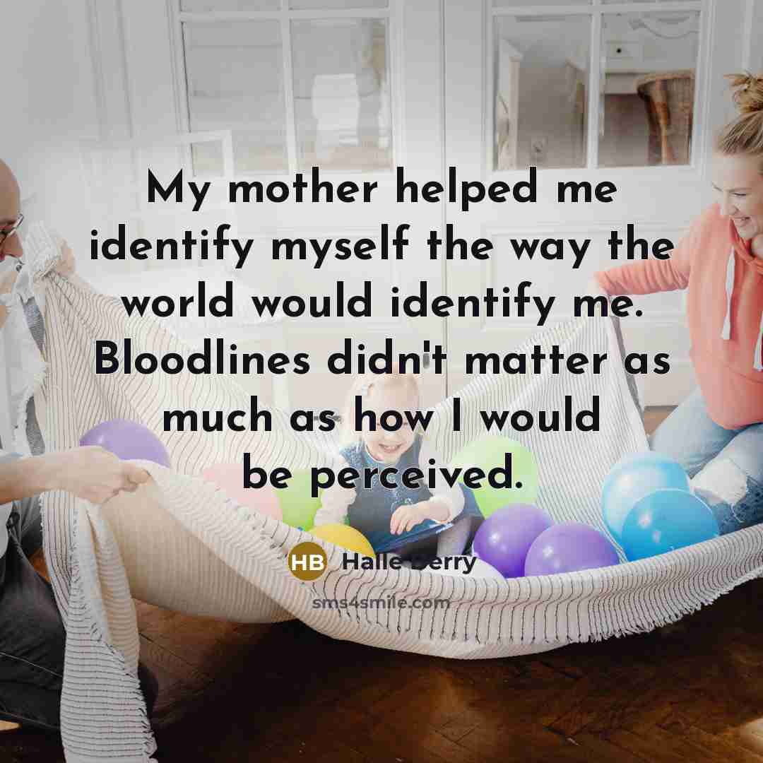 “My mother helped me identify myself the way the world…” quote by Halle Berry