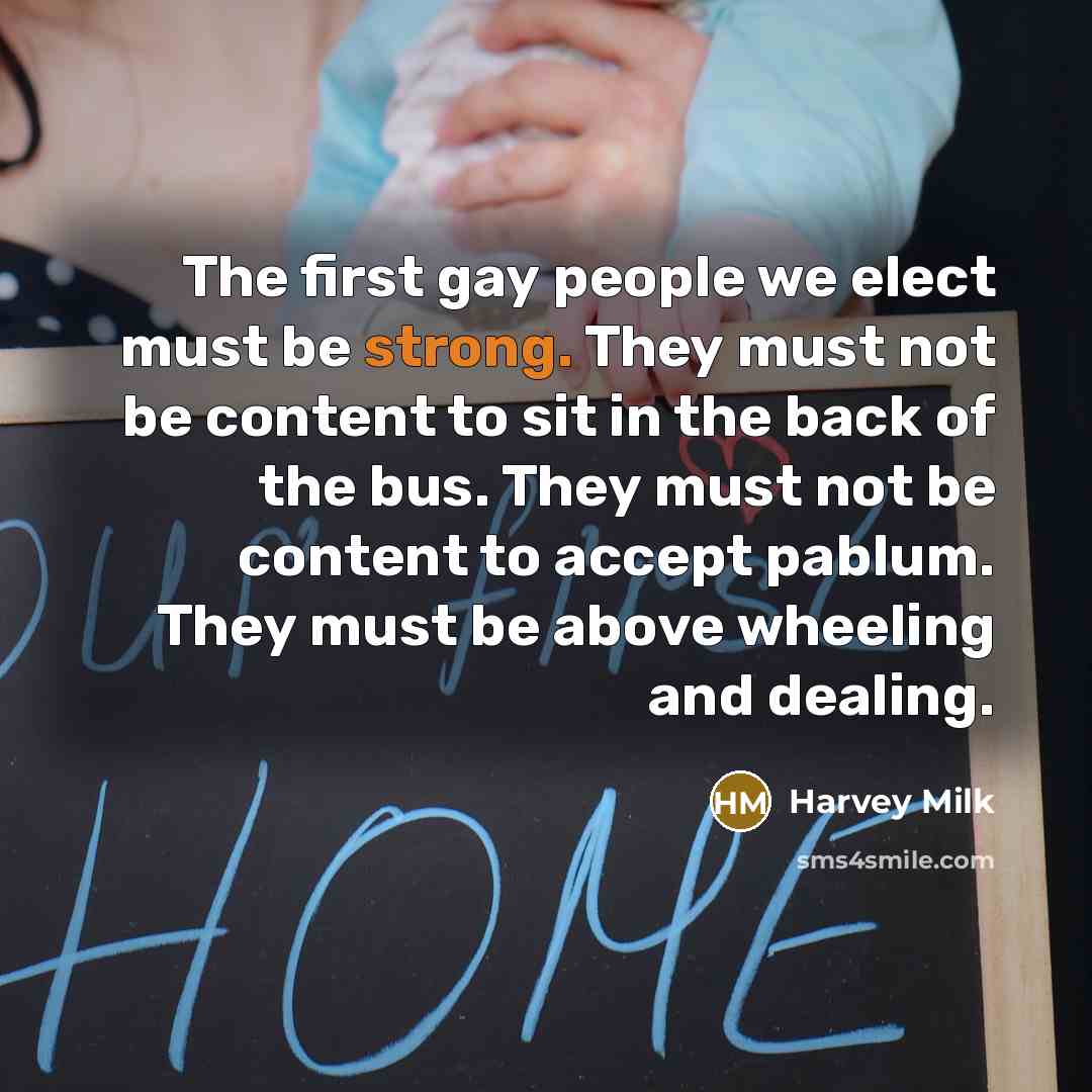 “The first gay people we elect must be strong. They…” quote by Harvey Milk