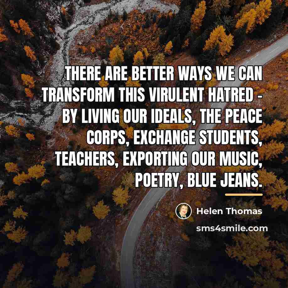 “There are better ways we can transform this virulent hatred…” quote by Helen Thomas