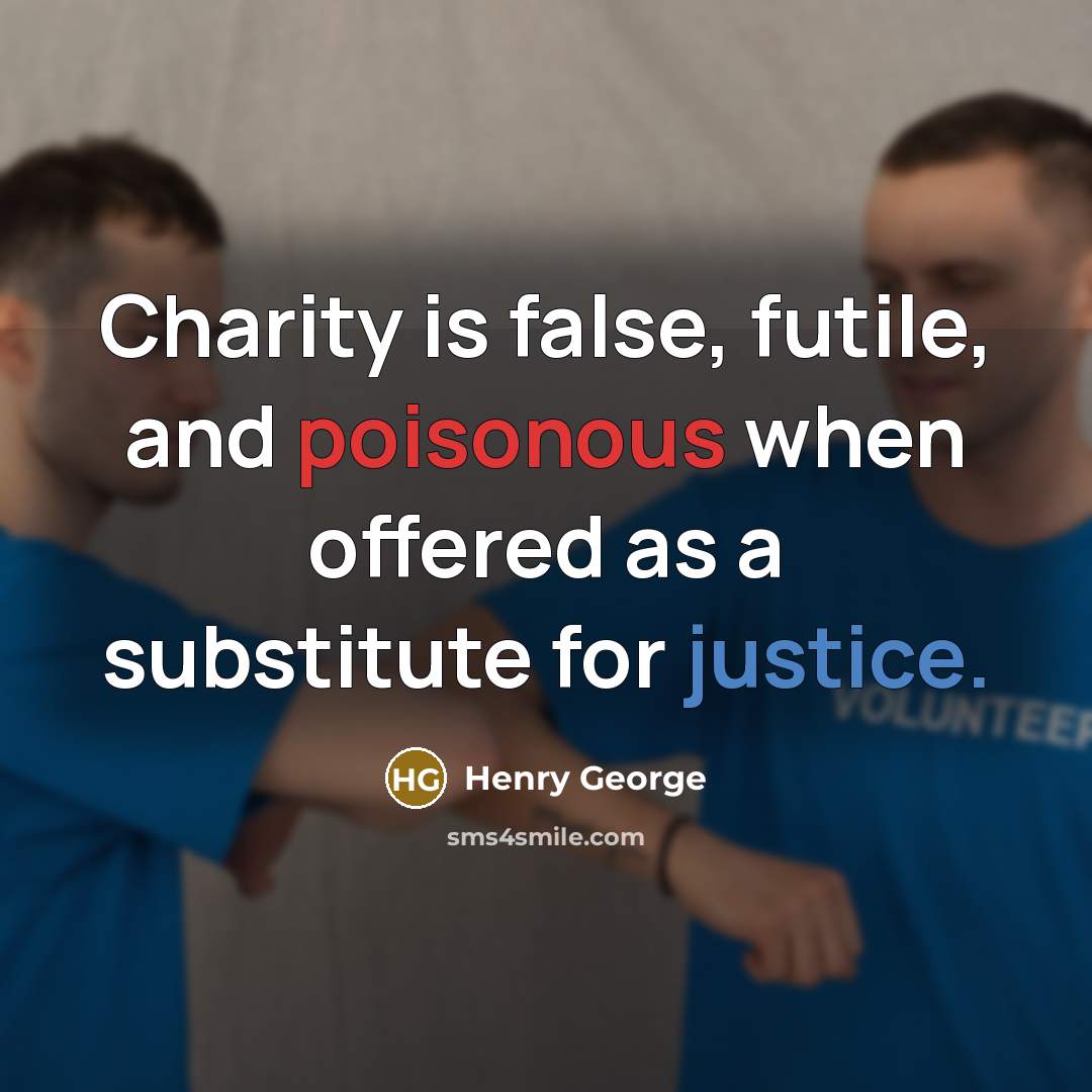 “Charity is false, futile, and poisonous when offered as a…” quote by Henry George
