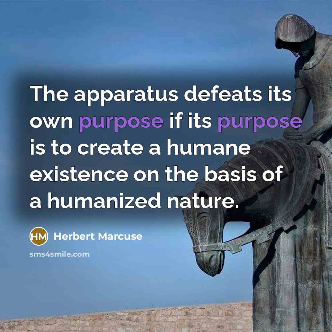 “The apparatus defeats its own purpose if its purpose is…” quote by Herbert Marcuse