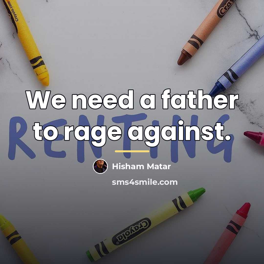 “We need a father to rage against.…” quote by Hisham Matar