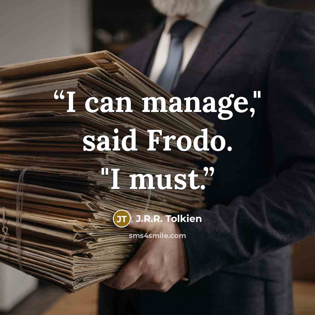 “I can manage," said Frodo. "I must.” quote by J.R.R. Tolkien