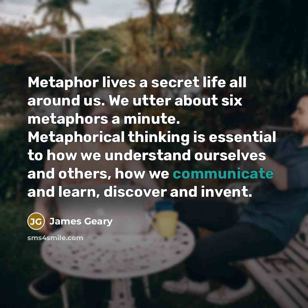 “Metaphor lives a secret life all around us. We utter…” quote by James Geary