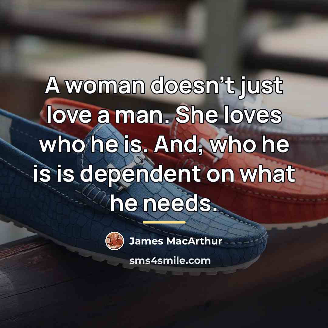 “A woman doesn't just love a man. She loves who…” quote by James MacArthur