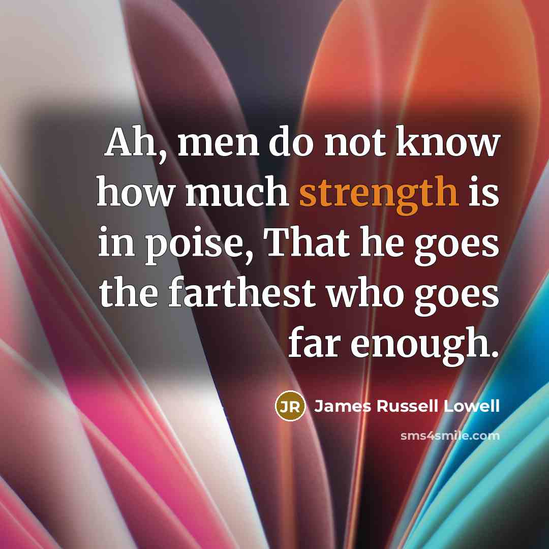“Ah, men do not know how much strength is in…” quote by James Russell Lowell