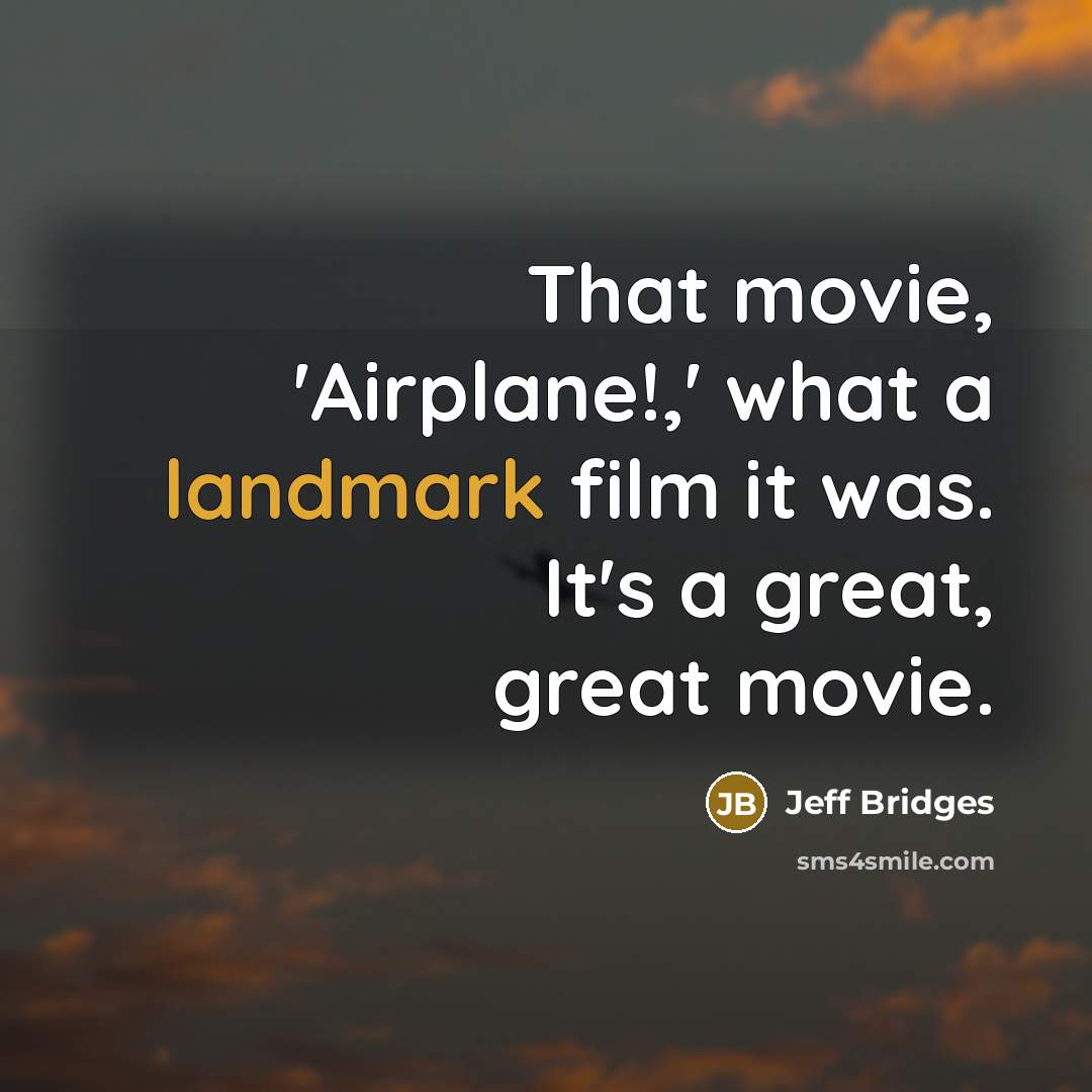 “That movie, 'Airplane!,' what a landmark film it was. It's…” quote by Jeff Bridges
