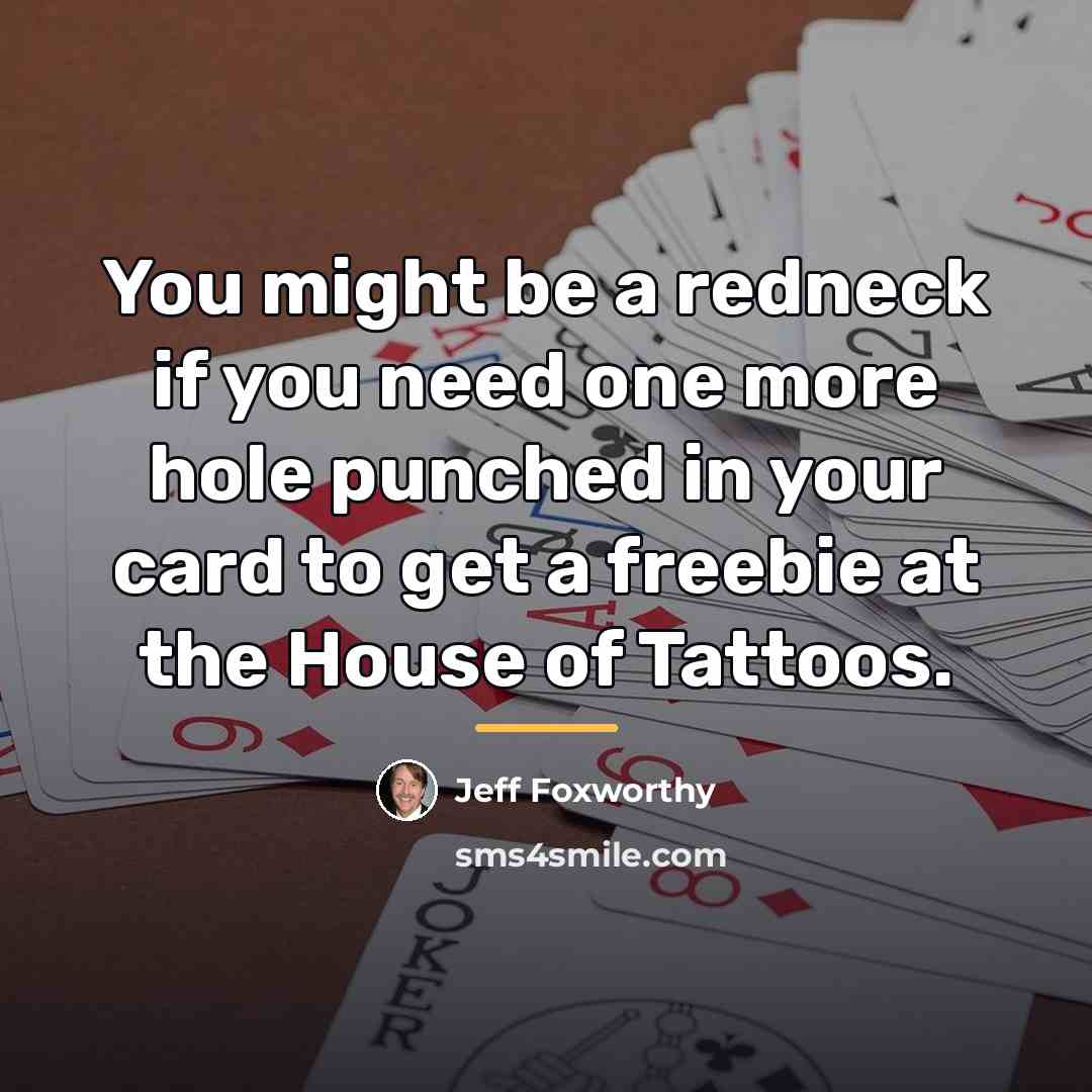 “You might be a redneck if you need one more…” quote by Jeff Foxworthy