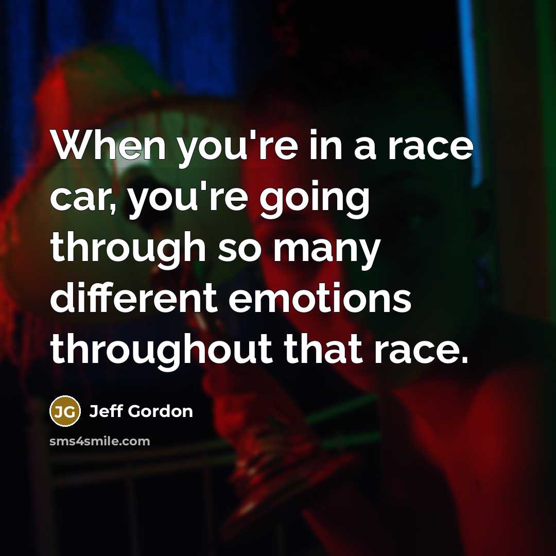 “When you're in a race car, you're going through so…” quote by Jeff Gordon