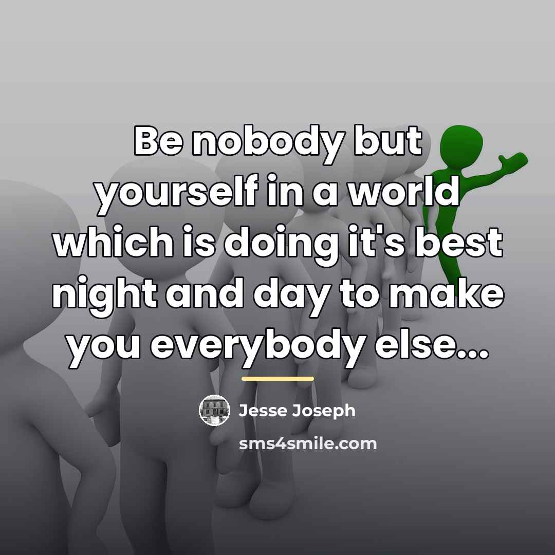 “Be nobody but yourself in a world which is doing…” quote by Jesse Joseph