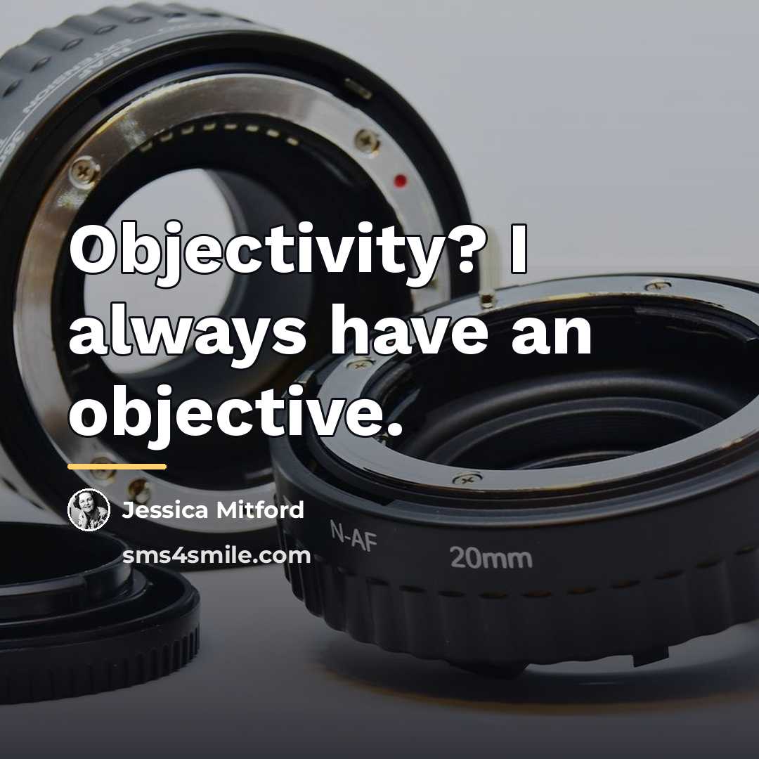 “Objectivity? I always have an objective.…” quote by Jessica Mitford
