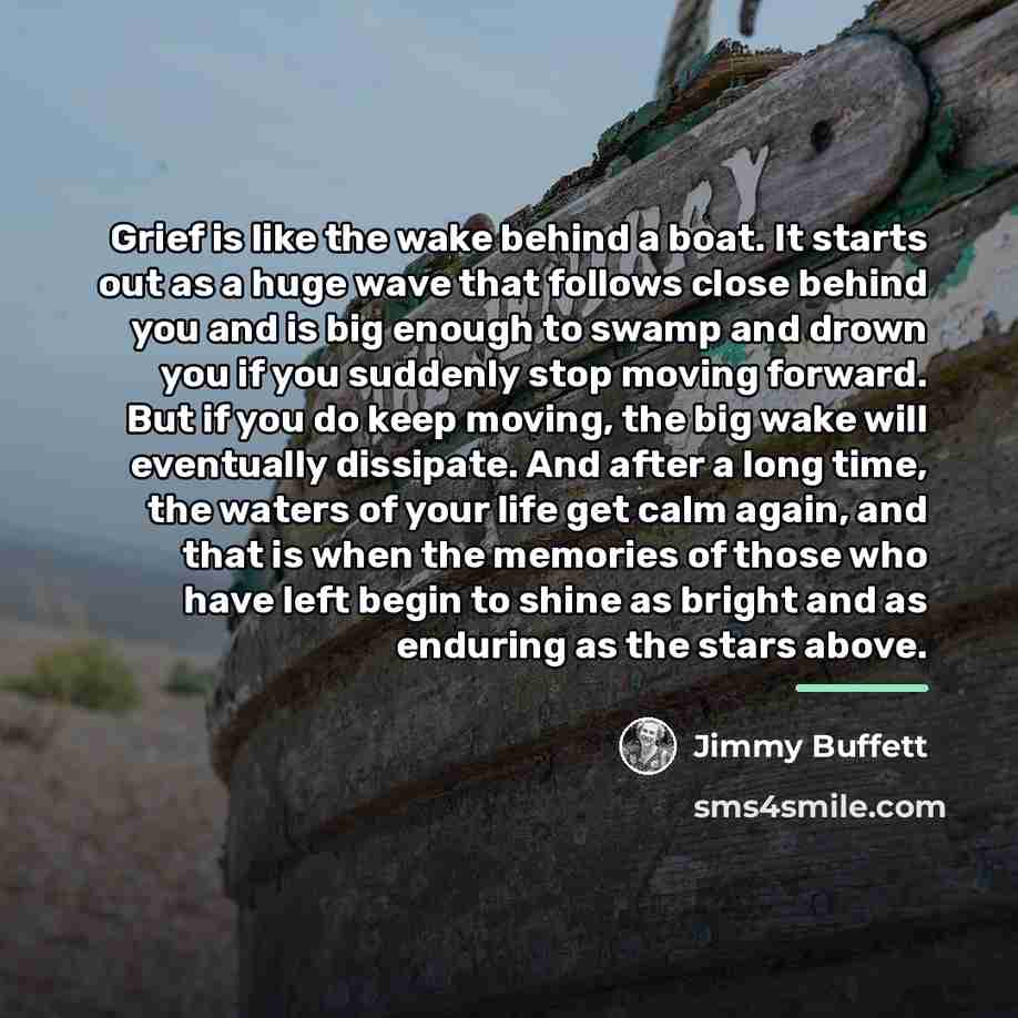 “Grief is like the wake behind a boat. It starts…” quote by Jimmy Buffett