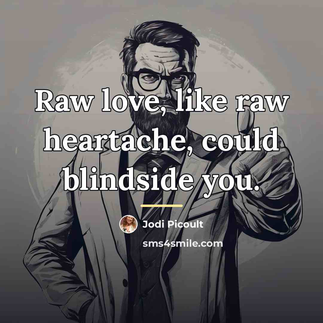 “Raw love, like raw heartache, could blindside you.…” quote by Jodi Picoult